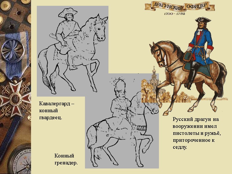 Русский драгун на вооружении имел пистолеты и ружьё, притороченное к седлу. Конный гренадер. Кавалергард